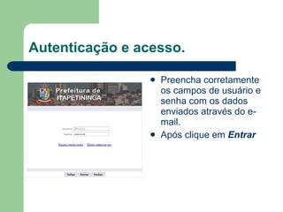 Autenticação e acesso. Preencha corretamente os campos de usuário e senha com os dados enviados através do e-mail. Após clique em  Entrar 