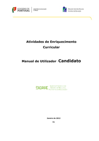 Atividades de Enriquecimento
           Curricular



Manual de Utilizador – Candidato




             Janeiro de 2012

                   V1
 