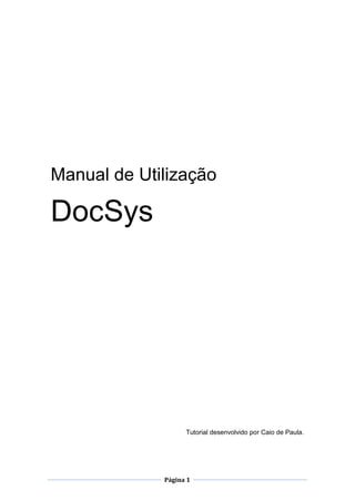 Manual de Utilização

DocSys

Tutorial desenvolvido por Caio de Paula.

Página 1

 