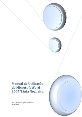 Manual de Utilização
do Microsoft Word
2007 Tânia Nogueira
AEC – Sistemas Operativos Nº 0751
08/04/2014
 