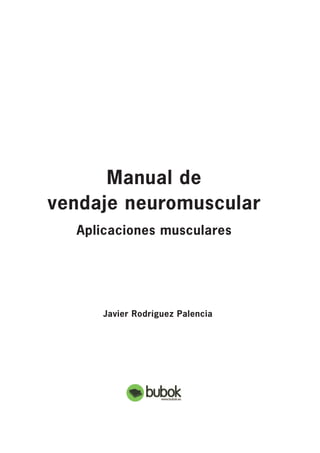 Manual de
vendaje neuromuscular
Aplicaciones musculares
Javier Rodríguez Palencia
 