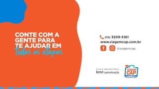CONTE COM A
GENTE PARA
TE AJUDAR EM
todas as etapas
www.viagemcap.com.br
@viagemcap
(12) 3209-5161
 