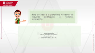 Para acceder a la plataforma Academusoft,
recuerda desbloquear las ventanas
emergentes
Mayor información
Oficina de Gestión Tecnológica
Bloque 31A piso 2
Teléfono: 2772041 – Ext: 9139
Realizó:
Oficina
de
Gestión
Tecnológica
–
JPC
-
2018
 