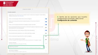 Realizó:
Oficina
de
Gestión
Tecnológica
–
JPC
-
2018
4. Dentro de las opciones que muestra
configuración avanzada, seleccionar
Configuración de contenido
 