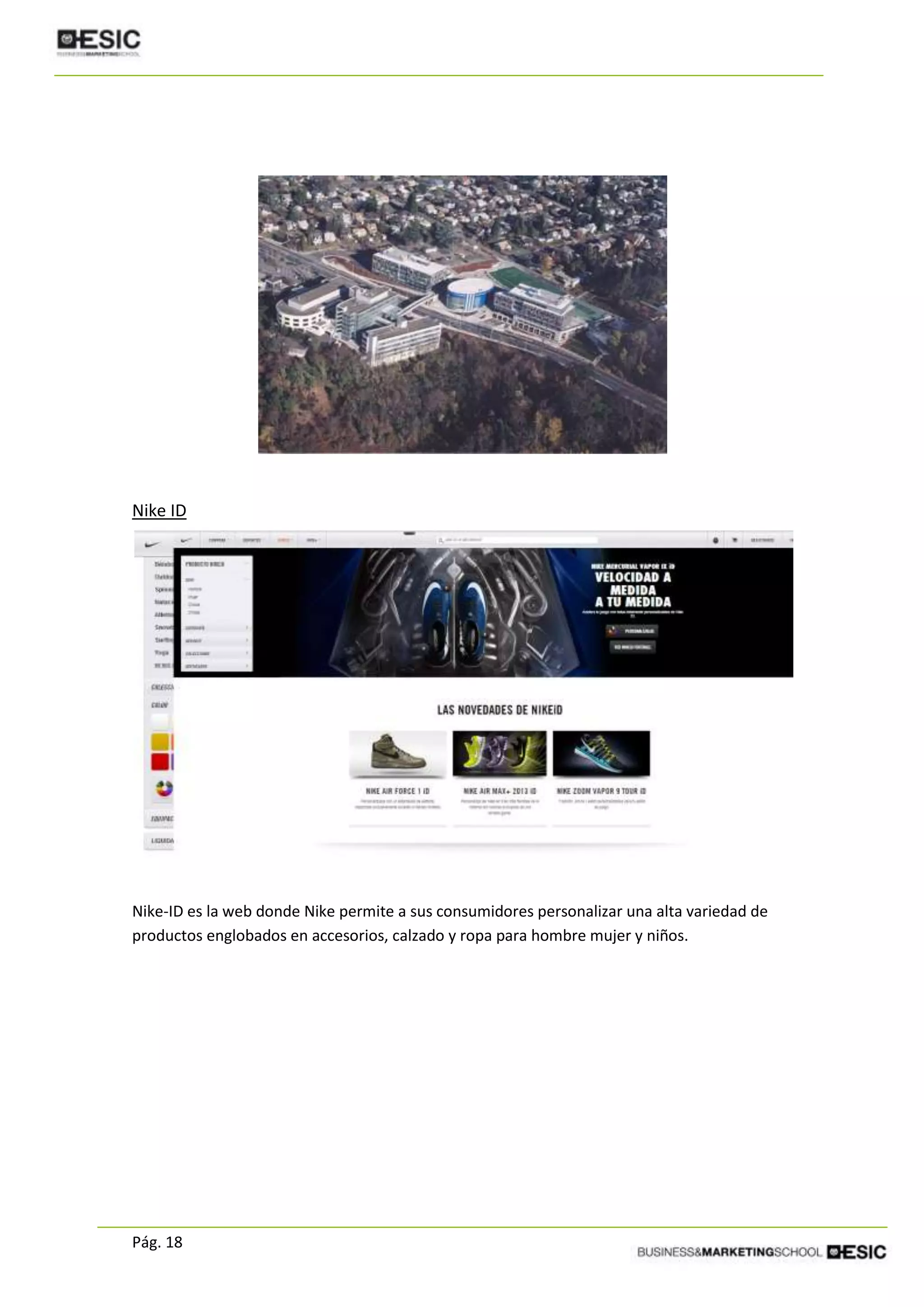 Pág. 18
Nike ID
Nike-ID es la web donde Nike permite a sus consumidores personalizar una alta variedad de
productos englobados en accesorios, calzado y ropa para hombre mujer y niños.
 