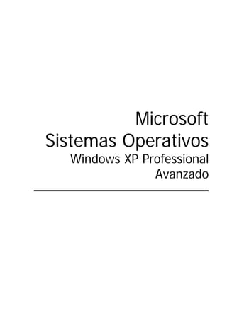 Microsoft
Sistemas Operativos
  Windows XP Professional
               Avanzado
 