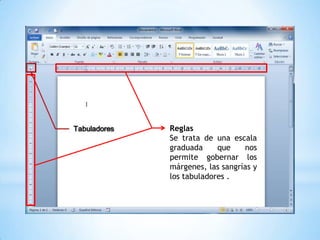 Reglas
Se trata de una escala
graduada     que    nos
permite gobernar los
márgenes, las sangrías y
los tabuladores .
 