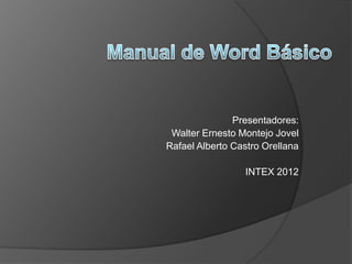 Presentadores:
 Walter Ernesto Montejo Jovel
Rafael Alberto Castro Orellana

                 INTEX 2012
 