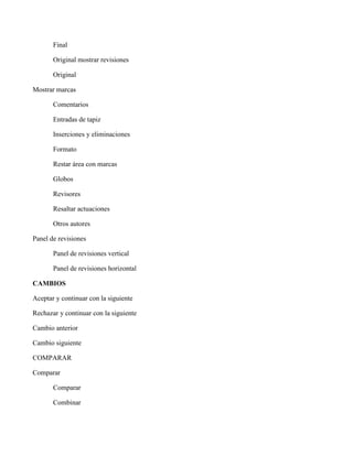 Final
Original mostrar revisiones
Original
Mostrar marcas
Comentarios
Entradas de tapiz
Inserciones y eliminaciones
Formato
Restar área con marcas
Globos
Revisores
Resaltar actuaciones
Otros autores
Panel de revisiones
Panel de revisiones vertical
Panel de revisiones horizontal
CAMBIOS
Aceptar y continuar con la siguiente
Rechazar y continuar con la siguiente
Cambio anterior
Cambio siguiente
COMPARAR
Comparar
Comparar
Combinar
 