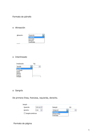 Formato de párrafo

o Alineación

o Interlineado

o Sangría

De primera línea, francesa, izquierda, derecho.

Formato de página
5

 