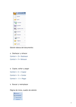 Edición básica del documento:

o Deshacer y rehacer
Control + Z= Deshacer
Control + Y= Rehacer

o Copiar, cortar y pegar
Control + C = Copiar
Control + X = Cortar
Control + V = Pegar

o Buscar y reemplazar

Página de inicio, cuadro de edición

7

 