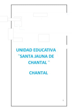 UNIDAD EDUCATIVA 
¨SANTA JAUNA DE 
CHANTAL ¨ 
CHANTAL 
1 
 