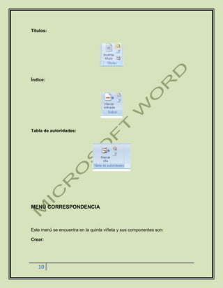 10
Titulos:
Índice:
Tabla de autoridades:
MENÚ CORRESPONDENCIA
Este menú se encuentra en la quinta viñeta y sus componentes son:
Crear:
 