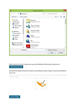 Seleccionamos el archivo.Esperamos a quesuba a Biblioteca Multimedia y pulsamos en
Ajustamosla imagen llevando los tiradores a queabarquen todala imagen o la parte quedeseemos
que se vea
 