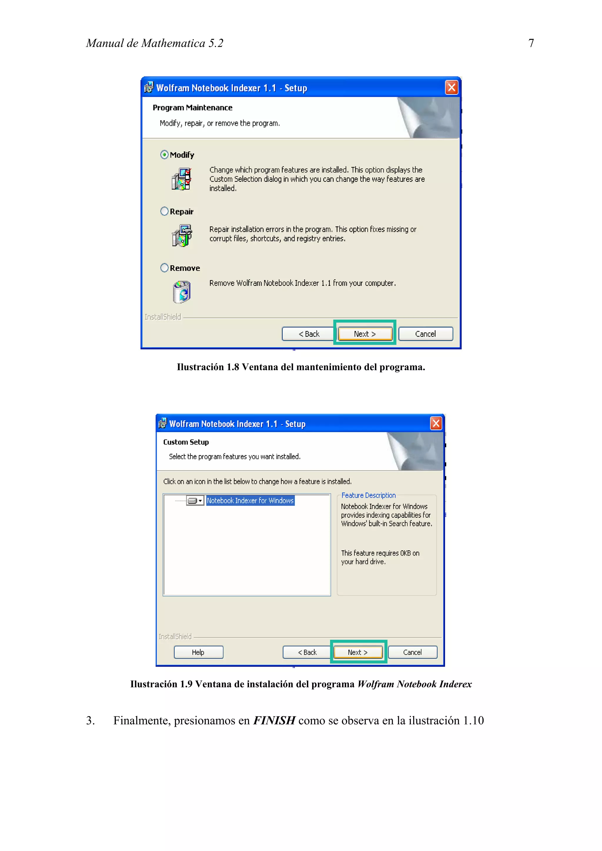 Manual de Mathematica 5.2                                                              7




                  Ilustración 1.8 Ventana del mantenimiento del programa.




        Ilustración 1.9 Ventana de instalación del programa Wolfram Notebook Inderex


3.   Finalmente, presionamos en FINISH como se observa en la ilustración 1.10
 