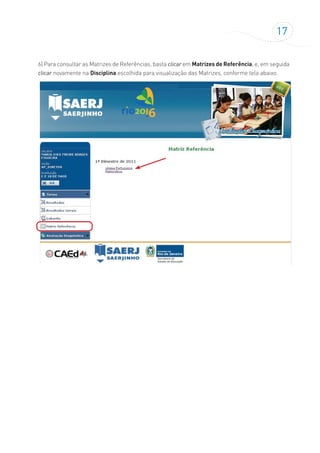 17
6) Para consultar as Matrizes de Referências, basta clicar em Matrizes de Referência, e, em seguida
clicar novamente na Disciplina escolhida para visualização das Matrizes, conforme tela abaixo.
 