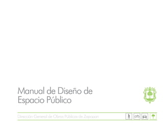 Dirección General de Obras Públicas de Zapopan
Manual de Diseño de
Espacio Público
 