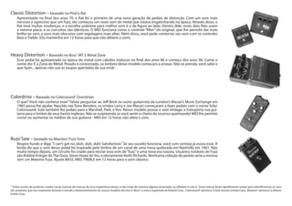 Buzz Saw – baseado no Maestro®
Fuzz Tone
Respire fundo e diga:“I can’t get no (duh, duh, duh) Satisfaction.”Se seu ouvido funciona, você com certeza já ouviu esse. A
lenda diz que o som desse pedal foi inspirado pelo timbre de um canal de uma mesa quebrada em Nashville em 1961. Não
muito tempo depois, um circuito foi criado para recriar esse som de“fuzz”e uma nova era nasceu. Usuários notáveis de Fuzz
são Robbie Krieger doThe Door, Steve Howe doYes, e obviamente Keith Richards. Nenhuma coleção de pedais seria a mesma
sem um Maestro Fuzz. Ajuste BASS, MID, TREBLE em 12 horas para o som clássico.	
Colordrive – Baseado no Colorsound®
Overdriver
O que? Você não conhece esse? Talvez perguntar ao Jeff Beck ou outro guitarrista da London’s Macari’s Music Exchange em
1965 possa lhe ajudar. Nascido nas Tone Benders, os irmãos Larry e Joe Macari começaram a fazer pedais com o nome Sola/
Colorsound. Sola também fez pedais para a Marshall, Park, e Vox. Nosso modelo possui o som vintage, e transporta sua gui-
tarra para o timbre de seus heróis ingleses. Não se surpreenda se você sentir o cheiro de incenso queimando! MID lhe permite
cortar ou aumentar os médios de sua guitarra - MID em 12 horas não afeta o som.
Heavy Distortion – Baseado no Boss®
MT-2 Metal Zone
Esse pedal foi apresentado na época do metal com cabelos malucos no final dos anos 80 e começo dos anos 90. Como o
nome diz: É a Zona do Metal. Pesado e contornado, os timbres desse modelo começam a arrasar. Não se prenda, você sabe o
que fazer... apenas não use as roupas apertadas da sua irmã!	
Classic Distortion – baseado no ProCo Rat
Apresentado no final dos anos 70, o Rat foi o primeiro de uma nova geração de pedais de distorção. Com um som mais
nervoso e agressivo que um fuzz, ele começou um novo som de metal que estava engatinhando na época. Através disso, o
Rat teve muitas mudanças, e a escolha unânime para melhor som é o da figura ao lado. Dentro dele, esses dois Rats usam
a mesma placa, e os curcuitos são idênticos. O MID funciona como o controle “filter” do original, que lhe permite dar mais
brilho ao som, e sons mais obscuros com regulagens mais altas. Além disso, você pode contornar seu som com os controles
Bass e Treble. (Ou mantenha em 12 horas para que não afetem o som).
* Todos nomes de produtos usados nesse manual são marcas de seus respectivos donos, e não estão de maneira alguma associados ou afiliados à Line 6. Essas marcas foram gentilmente usadas para identificarmos os sons
dos produtos que nos inspiraram durante o estudo e desenvolvimento de nossos modelos da Line 6’. Boss® é marca registrada da Roland Corp. Colorsound® pertence à Sola Sound Limited Corp. Maestro® pertence à Gibson
Guitar Corp.
 