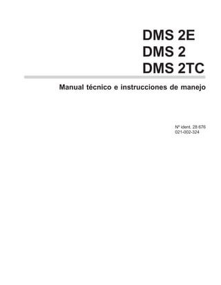 DMS 2E
DMS 2
DMS 2TC
Manual técnico e instrucciones de manejo
Nº ident. 28 676
021-002-324
 
