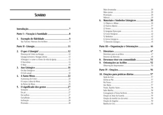 Mãos levantadas.......................................................................... 29
                                                                                                                Mãos juntas ................................................................................. 29
                                SUMÁRIO                                                                         Prostração.................................................................................... 29
                                                                                                                Silêncio ........................................................................................ 29
                                                                                                           6. Materiais e Símbolos Litúrgicos...................... 30
                                                                                                                1) Objetos e Alfaias..................................................................... 30
                                                                                                                2) Outros objetos ....................................................................... 37
Introdução.................................................................7                                    2) Vestes...................................................................................... 39
                                                                                                                3) Insígnias Episcopais ............................................................... 41
Parte I – Vocação à Santidade ..................................8                                               4) Cores litúrgicas....................................................................... 42
                                                                                                                5) Símbolos ................................................................................. 42
1. Exemplo de fidelidade .......................................9                                               6) Livros Litúrgicos ..................................................................... 43
     São Tarcísio: Patrono dos Acólitos ..............................................9                         7) Diretório Litúrgico ................................................................. 45

Parte II - Liturgia.....................................................11                                 Parte III – Organização e Orientações .................. 46
2. O que é Liturgia? ..............................................12                                      7. Diretrizes ......................................................... 47
     Presença de Cristo na liturgia ....................................................12                      Diretrizes para os acólitos.......................................................... 47
     Liturgia terrestre e liturgia celeste.............................................13                       Deveres da diretoria................................................................... 49
     A liturgia é o cume e a fonte da vida da Igreja..........................13                           8. Devemos viver em comunidade...................... 51
     O Sacerdote.................................................................................14        9. Orientações ao Acólito .................................... 52
     O Altar..........................................................................................15        Observações Importantes.......................................................... 53
3. Ano Litúrgico ....................................................16
     Os dias Litúrgicos........................................................................17          Parte IV - Orações................................................... 56
     O Ciclo anual ...............................................................................18
                                                                                                           10. Orações para práticas diárias.......................... 57
4. A Santa Missa ....................................................22                                         Sinal da Cruz ............................................................................... 57
     A presença de Cristo...................................................................23                  Glória ao Pai................................................................................ 57
     O corpo e alma da Missa ............................................................24                     Pai Nosso ..................................................................................... 57
     As Partes da Missa .......................................................................25               Ave Maria..................................................................................... 57
5. O significado dos gestos ..................................27                                                Vinde, Espírito Santo.................................................................. 58
     Sentados ......................................................................................27          Salve Rainha ................................................................................ 58
     De pé............................................................................................27        Consagração à Nossa Senhora................................................... 58
     De joelhos ...................................................................................27           Oração ao Anjo da Guarda......................................................... 59
     Genuflexão ..................................................................................28            Oração da manhã (ou da noite) ................................................ 59
     Inclinação ....................................................................................28          Oração do Angelus ..................................................................... 59
     Procissão......................................................................................28          Rainha do Céu............................................................................. 60
 