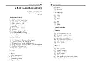 PAROQUIA SANT’ANA DE ITAÚNA   66   67 MANUAL DOS ACÓLITOS



              11. O QUE TODO CATÓLICO DEVE SABER                                         6º) Ordem.
                                                                                         7º) Matrimônio.
                                           “Se observais os meus mandamentos”.
                                                                                           PECADOS CAPITAIS
                                                                                            ECADOS
                                                 permanecereis no meu amor...”
                                                                     (Jo 15,10)
                                                                                         1º)   Soberba.
 MANDAMENTOS DA LEI DE DEUS                                                              2º)   Avareza.
                                                                                         3º)   Luxúria.
 1º)    Amar a Deus sobre todas as coisas.                                               4º)   Ira.
 2º)    Não tomar seu Santo Nome em vão.                                                 5º)   Gula.
 3º)    Guardar Domingos e festas.                                                       6º)   Inveja.
 4º)    Honrar pai e mãe.                                                                7º)   Preguiça
 5º)    Não matar.
 6º)    Não pecar contra a castidade.                                                      OBRAS DE MISERICÓRDIA
 7º)    Não furtar.
 8º)    Não levantar falso testemunho.                                                     CORPORAIS:
 9º)    Não desejar a mulher do próximo.
 10º)   Não cobiçar as coisas as coisas alheias.                                         1º)   Dar de comer a quem tem fome.
                                                                                         2º)   Dar de beber a quem tem sede.
 MANDAMENTOS DA IGREJA                                                                   3º)   Vestir os nus.
                                                                                         4º)   Dar pousada aos peregrinos.
 1º) Ouvir Missa inteira nos Domingos e festas de guarda.                                5º)   Visitar os enfermos e encarcerados.
 2º) Confessar-se ao menos uma vez a cada ano.                                           6º)   Remir os cativos.
 3º) Comungar ao menos pela Páscoa da Ressurreição.                                      7º)   Enterrar os mortos.
 4º) Jejuar e abster-se de carne quando manda a Santa Madre Igreja e
 fazer penitência todas as sextas-feiras.                                                  ESPIRITUAIS:
 5º) Pagar Dízimos segundo o costume.
                                                                                         1º)   Dar bom conselho.
 SACRAMENTOS                                                                             2º)   Ensinar os ignorantes.
                                                                                         3º)   Corrigir os que erram.
1º)   Batismo.                                                                           4º)   Consolar os aflitos.
2º)   Crisma ou Confirmação.                                                             5º)   Perdoar as injúrias.
3º)   Eucaristia.                                                                        6º)   Sofrer com paciência as fraquezas do próximo.
4º)   Penitência ou Confissão.                                                           7º)   Rogar a Deus pelos vivos e defuntos.
5º)   Unção dos enfermos.
 