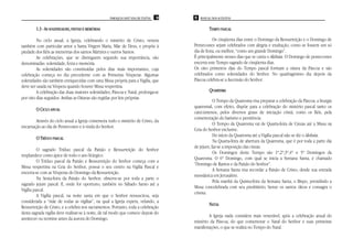 PAROQUIA SANT’ANA DE ITAÚNA   18   19 MANUAL DOS ACÓLITOS


        1.3 - AS SOLENIDADES, FESTAS E MEMÓRIAS
                 SOLENIDADES                                                                   TEMPO PASCAL

         No ciclo anual, a Igreja, celebrando o mistério de Cristo, venera                       Os cinqüenta dias entre o Domingo da Ressurreição e o Domingo de
também com particular amor a Santa Virgem Maria, Mãe de Deus, e propõe à              Pentecostes sejam celebrados com alegria e exultação, como se fossem um só
piedade dos fiéis as memórias dos santos Mártires e outros Santos.                    dia de festa, ou melhor, “como um grande Domingo”.
         As celebrações, que se distinguem segundo sua importância, são               É principalmente nesses dias que se canta o Aleluia. O Domingo de pentecostes
denominadas: solenidade, festa e memória.                                             encerra este Tempo sagrado de cinqüenta dias.
         As solenidades são constituídas pelos dias mais importantes, cuja            Os oito primeiros dias do Tempo pascal formam a oitava da Páscoa e são
celebração começa no dia precedente com as Primeiras Vésperas. Algumas                celebrados como solenidades do Senhor. No quadragésimo dia depois da
solenidades são também enriquecidas com uma Missa própria para a Vigília, que         Páscoa celebra-se a Ascensão do Senhor.
deve ser usada na Véspera quando houver Missa vespertina.
         A celebração das duas maiores solenidades, Páscoa e Natal, prolonga-se                QUARESMA
por oito dias seguidos. Ambas as Oitavas são regidas por leis próprias.
                                                                                                 O Tempo da Quaresma visa preparar a celebração da Páscoa; a liturgia
                                                                                      quaresmal, com efeito, dispõe para a celebração do mistério pascal tanto os
        O CICLO ANUAL
                                                                                      catecúmenos, pelos diversos graus de iniciação cristã, como os fiéis, pela
                                                                                      comemoração do batismo e penitência.
        Através do ciclo anual a Igreja comemora todo o mistério de Cristo, da
                                                                                                 O Tempo da Quaresma vai de Quarta-feira de Cinzas até a Missa na
encarnação ao dia de Pentecostes e à vinda do Senhor.
                                                                                      Ceia do Senhor exclusive.
                                                                                                 Do início da Quaresma até a Vigília pascal não se diz o Aleluia.
        O TRÍDUO PASCAL
                                                                                                 Na Quarta-feira de abertura da Quaresma, que é por toda a parte dia
                                                                                      de jejum, faz-se a imposição das cinzas.
          O sagrado Tríduo pascal da Paixão e Ressurreição do Senhor
                                                                                                 Os Domingos deste Tempo são 1º,2º,3º,4º e 5º Domingos da
resplandece como ápice de todo o ano litúrgico.
                                                                                      Quaresma. O 6º Domingo, com qual se inicia a Semana Santa, é chamado
          O Tríduo pascal da Paixão e Ressurreição do Senhor começa com a
                                                                                      “Domingo de Ramos e da Paixão do Senhor”.
Missa vespertina na Ceia do Senhor, possui o seu centro na Vigília Pascal e
                                                                                                 A Semana Santa visa recordar a Paixão de Cristo, desde sua entrada
encerra-se com as Vésperas do Domingo da Ressurreição.
                                                                                      messiânica em Jerusalém.
          Na Sexta-feira da Paixão do Senhor, observe-se por toda a parte o
                                                                                                 Pela manhã da Quinta-feira da Semana Santa, o Bispo, presidindo a
sagrado jejum pascal. E, onde for oportuno, também no Sábado Santo até a
                                                                                      Missa concelebrada com seu presbitério, benze os santos óleos e consagra o
Vigília pascal.
                                                                                      crisma.
          A Vigília pascal, na noite santa em que o Senhor ressuscitou, seja
considerada a “mãe de todas as vigílias”, na qual a Igreja espera, velando, a
                                                                                               NATAL
Ressurreição de Cristo, e a celebra nos sacramentos. Portanto, toda a celebração
desta sagrada vigília deve realizar-se à noite, de tal modo que comece depois do
                                                                                              A Igreja nada considera mais venerável, após a celebração anual do
anoitecer ou termine antes da aurora do Domingo.
                                                                                      mistério da Páscoa, do que comemorar o Natal do Senhor e suas primeiras
                                                                                      manifestações, o que se realiza no Tempo do Natal.
 