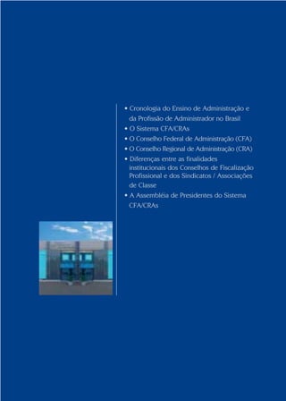 • Cronologia do Ensino de Administração e
                                      da Profissão de Administrador no Brasil
                                    • O Sistema CFA/CRAs
                                    • O Conselho Federal de Administração (CFA)
                                    • O Conselho Regional de Administração (CRA)
                                    • Diferenças entre as finalidades
                                      institucionais dos Conselhos de Fiscalização
                                      Profissional e dos Sindicatos / Associações
                                      de Classe
                                    • A Assembléia de Presidentes do Sistema
                                      CFA/CRAs




                                                                                         9


                                                                                     9
Conselho Federal de Administração
 