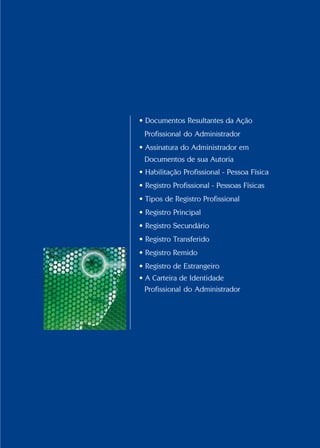 Conselho Federal de Administração
29
29
• Documentos Resultantes da Ação
Profissional do Administrador
• Assinatura do Administrador em
Documentos de sua Autoria
• Habilitação Profissional - Pessoa Física
• Registro Profissional - Pessoas Físicas
• Tipos de Registro Profissional
• Registro Principal
• Registro Secundário
• Registro Transferido
• Registro Remido
• Registro de Estrangeiro
• A Carteira de Identidade
Profissional do Administrador
 