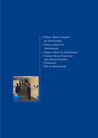Conselho Federal de Administração
45
45
• Prêmio “Belmiro Siqueira”
de Administração
• Honra ao Mérito em
Administração
• Espaço Cultural do Administrador
• Eventos Oficiais Promovidos
pelo Sistema CFA/CRAs
• Publicações
• Site da Administração
 