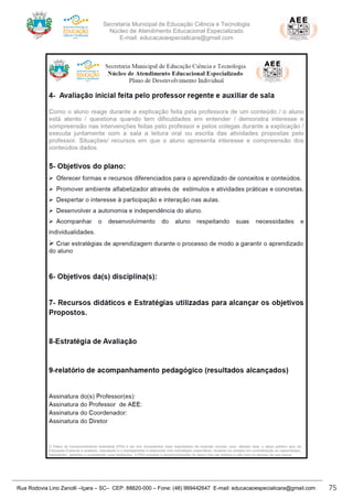 Secretaria Municipal de Educação Ciência e Tecnologia
Núcleo de Atendimento Educacional Especializado
E-mail: educacaoespecialicara@gmail.com
Rua Rodovia Lino Zanolli –Içara – SC– CEP: 88820-000 – Fone: (48) 999442647 E-mail: educacaoespecialicara@gmail.com 75
 