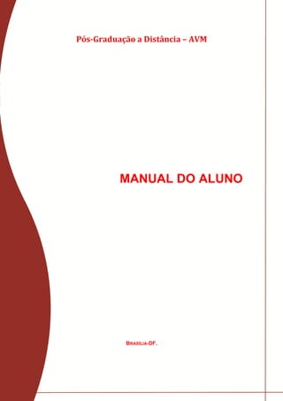 Pós-Graduação a Distância – AVM




          MANUAL DO ALUNO




           BRASÍLIA-DF.




                                  1
 