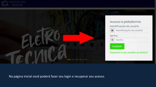 Na página inicial você poderá fazer seu login e recuperar seu acesso.
 