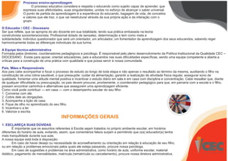 Processo ensino-aprendizagem
O processo educativo considera e respeita o educando como sujeito capaz de aprender, que
expressa suas afetividades, suas singularidades, unidas no esforço de alcançar o saber universal.
O ponto de partida da aprendizagem é a experiência do educando, bagagem de vida, de conceitos
e valores que ele traz, o que vai reestruturar através da sua própria ação e da interação com o
grupo.
O Educador / CEC - Diocesano
Ser que reflete, que se apropria do ato docente em sua totalidade, tendo sua prática embasada na teoria
construtivista sociointeracionista. Profissional dotado de sensatez, determinação e tem como meta a
solidariedade. Indivíduo questionador que será um orientador, um articulador, um fomentador da aprendizagem dos seus educandos, sabendo reger
harmonicamente todas as diferenças individuais da sua turma.
A Equipe técnico-administrativa
Formada pelos diretores, coordenadores pedagógicos e psicólogo. É responsável pelo pleno desenvolvimento da Política lnstitucional da Qualidade CEC –
DIOCESANO. Existe para apoiar, orientar educadores, pais e educandos nas suas dificuldades específicas, sendo uma equipe competente e aberta a
críticas para a construção de uma prática com qualidade e que possa servir à nossa comunidade.
Pais, Mães e Responsáveis
Aos pais cabe acompanhar e focar o processo de estudo ao longo de toda etapa e não apenas o resultado ao término da mesma, auxiliando o filho na
constituição de uma rotina saudável, o que pressupõe: cuidar da alimentação, garantir a realização de atividade física regular, assegurar sono de
qualidade, fomentar uma atitude mental positiva e incentivar o estudo diário em sala e em casa com disciplina e concentração. Cabe ressaltar que, diante
de qualquer dificuldade ou preocupação, os pais devem procurar, prontamente, o coordenador pedagógico para que, em parceria com a escola e o filho,
possam encontrar caminhos e alternativas que assegurem uma aprendizagem eficiente.
Como você pode contribuir — em casa — com o desempenho escolar do seu filho:
1. Converse com ele.
2. Cobre dele as obrigações.
3. Acompanhe a lição de casa.
4. Fique de olho no aprendizado do seu filho.
5. Incentive-o a ler.
6. Valorize a escrita.
INFORMAÇÕES GERAIS
1. ESCLAREÇA SUAS DÚVIDAS
É importante que os assuntos referentes à Escola sejam tratados no próprio ambiente escolar, em horários
diferentes do horário de aula, evitando, assim, que comentários falsos surjam e permitindo que o(a) educador(a) tenha
mais tranquilidade durante sua aula.
A nossa equipe está toda à disposição:
· Em caso de haver desejo ou necessidade de aconselhamento ou orientação em relação à educação de seu filho,
ou em relação a problemas emocionais pelos quais ele esteja passando, procure nossa psicóloga.
Em caso de sugestões e problemas na área administrativa, como horário de aula, uniforme escolar, material
didático, pagamento de mensalidades, matrícula (rematrícula ou cancelamento), procure nossa diretora administrativa.
 