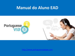 Manual do Aluno EAD
http://www.portuguesviaskype.com
 