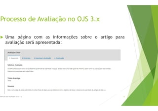 Processo de Avaliação no OJS 3.x
 Uma página com as informações sobre o artigo para
avaliação será apresentada:
Manual do Avaliador OJS 3.x 6
 