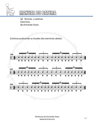107
Partituras de Armando Viana
www.drumav.com
Continue praticando as levadas dos exercícios abaixo.
 Tercinas e sextinas
Exercícios
By:Armando Viana
 