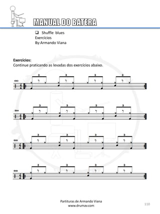 110
Partituras de Armando Viana
www.drumav.com
 Shuffle blues
Exercícios
By:Armando Viana
Exercícios:
Continue praticando as levadas dos exercícios abaixo.
 