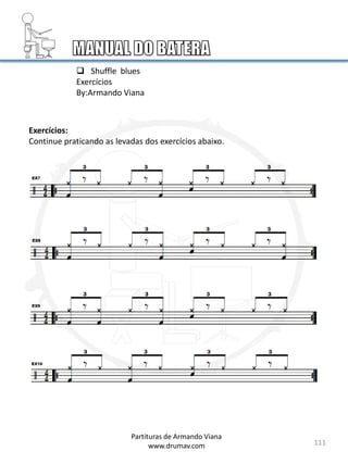 111
Partituras de Armando Viana
www.drumav.com
 Shuffle blues
Exercícios
By:Armando Viana
Exercícios:
Continue praticando as levadas dos exercícios abaixo.
 