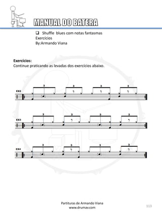 113
Partituras de Armando Viana
www.drumav.com
 Shuffle blues com notas fantasmas
Exercícios
By:Armando Viana
Exercícios:
Continue praticando as levadas dos exercícios abaixo.
 