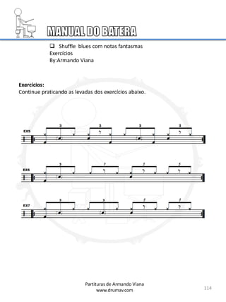 114
Partituras de Armando Viana
www.drumav.com
 Shuffle blues com notas fantasmas
Exercícios
By:Armando Viana
Exercícios:
Continue praticando as levadas dos exercícios abaixo.
 