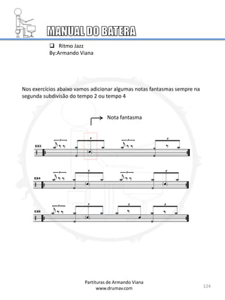 124
Partituras de Armando Viana
www.drumav.com
 Ritmo Jazz
By:Armando Viana
Nos exercícios abaixo vamos adicionar algumas notas fantasmas sempre na
segunda subdivisão do tempo 2 ou tempo 4
Nota fantasma
 