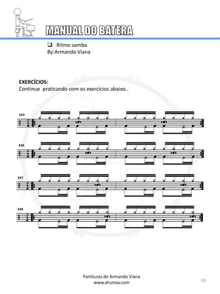 91
EXERCÍCIOS:
Continue praticando com os exercícios abaixo..
Partituras de Armando Viana
www.drumav.com
 Ritmo samba
By:Armando Viana
 