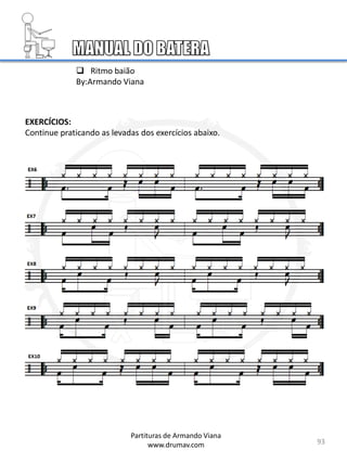 93
EXERCÍCIOS:
Continue praticando as levadas dos exercícios abaixo.
Partituras de Armando Viana
www.drumav.com
 Ritmo baião
By:Armando Viana
 