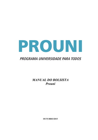 MANUAL DO BOLSISTA
Prouni
OUTUBRO/2015
 
