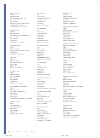 CAPS – Vila Jurandir
CAPS II
Público Municipal
Avenida Presidente Linconl, s/nº
Bairro: Jardim Meriti
Cep: 25555-020
(21) 2651-1257/3755-4127, ramal 205/206
novasaudesj@hotmail.com.br
São João de Meriti – Rio de Janeiro
CAPS Belford Roxo
CAPS II
Público Municipal
Rua Expedicionário Eliaquim Batista, 292
Bairro: Areia Branca
Cep: 26135-040
(21) 2761-0091
Belford Roxo – Rio de Janeiro
CAPS Bicho da Seda
CAPS II
Público Municipal
Antiga Estrada Rio–São Paulo, 249, km 40
(21) 2688-2052
Seropédica – Rio de Janeiro
CAPS Carmo
CAPS II
Público Municipal
Rua Ulisses Lengruber, 116
Bairro: Centro
(22) 2537-0095
Carmo – Rio de Janeiro

CAPS de Cordeiro
CAPS I
Público Municipal
Travessa Mira Vasconcelos, 15
Bairro: Santo Antonio
Cep: 28540-000
(22) 2551-2874
Cordeiro – Rio de Janeiro
CAPS de Itaperuna
CAPS II
Público Municipal
Rua Dez de Maio, 611
Bairro: Centro
Cep: 28300-000
(22) 3822-9119
smscompras@ig.com.br
Itaperuna – Rio de Janeiro
CAPS de Paraíba do Sul
CAPS I
Público Municipal
Praça Garcia, s/nº
Bairro: Centro
Cep: 25850-000
(24) 263-1052
saude@paraibanet.com.br
Paraíba do Sul – Rio de Janeiro
CAPS de Sumidouro
CAPS I
Público Municipal
Rua 10 de Junho, 165
Bairro: Centro
Cep: 28637-000
(22) 2531-1200
Sumidouro – Rio de Janeiro

CAPS Cleber Paixão
CAPS I
Público Municipal
Rua Sete de Maio, 645
Bairro: Centro
Cep: 28800-000
(21) 3634-0282
Rio Bonito – Rio de Janeiro
CAPS Comendador Levy Gasparian
CAPS I
Público Municipal
Rua Euclides Dantas Werneck, 6
Bairro: Centro
Cep: 25870-000
(24) 2254-1136
Comendador Levy Gasparian – Rio de Janeiro
CAPS de Cantagalo
CAPS I
Público Municipal
Avenida Bedacoube, 584
Bairro: Centro
Cep: 28500-000
(22) 2555-4673
Cantagalo – Rio de Janeiro

CAPS Dr. João Batista A. Gomes
CAPS II
Público Municipal
Rua André Luiz, 58
Bairro: Guarus
Cep: 28100-000
Campos de Goytacazes – Rio de Janeiro
CAPS Dr. Jorge Tannus Rejame
CAPS II
Público Municipal
Rua Arruda Negreiros, 49
Bairro: Centro
(21) 2664-1861
silvanaamarosantos@bol.com.br
Japeri – Rio de Janeiro
CAPS Ernesto Nazareth
CAPS II
Público Municipal
Avenida Paranapuã, 435
Freguesia, Ilha do Governador
Cep: 21910-001
(21) 3396-5602
alaborges@pcrj.rj.gov.br
Rio de Janeiro – Rio de Janeiro

CAPS Espaço Vivo
CAPS II
Público Municipal
Rua Maria da Conceição, 135
Bairro: Centro
(21) 2791-3311/2791-5779
Nilópolis – Rio de Janeiro
CAPS Hugo de Carvalho Pedroso
CAPS I
Público Municipal
Rua Capitão Francisco Cabral, 71
Bairro: Centro
Cep: 26700-000
(24) 2465-2244
vigepisan@ligbr.com.br
Mendes – Rio de Janeiro
CAPS Irmandade Santa Casa de
Misericórdia de Valença
CAPS I
Público Municipal
Rua Coronel Leite Pinto, 105
Bairro: Centro
Cep: 27600-000
(24) 2453-1460
Valença – Rio de Janeiro
CAPS Itacoara
CAPS I
Público Municipal
Rua Aldeia da Pedra, s/nº
Bairro: Cidade Nova
Cep: 28570-000
(22) 3861-3298
Itaocara – Rio de Janeiro
CAPS José de Oliveira Borges
CAPS I
Público Municipal
Rua Aristides Figueiredo, 95
Bairro: Centro
(22) 3831-4215
Bom Jesus de Itabapoana – Rio de Janeiro
CAPS José Miller
CAPS II
Público Municipal
Rua João Rangel, 17
Bairro: km 11 (Nova Iguaçu)
(21) 2768-0150/2668-1028
semus.ni@bol.com.br
Nova Iguaçu – Rio de Janeiro
CAPS Lima Barreto
CAPS II
Público Municipal
Avenida Ribeiro Dantas, 571
Bairro: Bangu
Cep: 21870-170
(21) 3331-8500/3331-0556, ramal 256
Rio de Janeiro – Rio de Janeiro

64
ManualCapsFinal

64

5/31/04, 6:34 PM

 