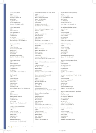 Casa de Saúde Mental
CAPS I
Público Municipal
Rua Firmina Moreira, 548
Bairro: Prado
Cep: 96600-000
(53) 252-1699, ramal 210
Canguçu – Rio Grande do Sul

Central de Atendimento em Saúde Mental
CAPS I
Público Municipal
Rua Laurentino Batista, 266
Bairro: Três de Outubro
Cep: 973000-000
(55) 232-1028
secsaude@sgnet.rs.com.br
São Gabriel – Rio Grande do Sul

Casa de Saúde Mental
CAPS II
Público Municipal
Praça da Bandeira, 112
Bairro: Centro
Cep: 93410-060
(51) 593-9573
semsa@novohamburgo.rs.gov.br
Novo Hamburgo – Rio Grande do Sul
Casa de Saúde Mental
CAPS I
Público Municipal
Rua General Portinho, 755
Bairro: Centro
Cep: 98005-050
(55) 3322-2051
secsaude@comnet.com.br
Cruz Alta – Rio Grande do Sul

Centro de Atenção Integrada em Saúde
Mental – CAISME
CAPS I
Rua Papa João XXIII, 640
Bairro: Imigrante
Cep: 95180-000
(54) 261-1611
Farroupilha – Rio Grande do Sul
Centro Comunitário de Saúde Mental
Nossa Casa
CAPS I
Público Municipal
Rua XV de Novembro, 302
Bairro: Centro
Cep: 96170-000
(53) 251-3002
secsaude@supersul.com.br
São Lourenço do Sul – Rio Grande do Sul

Casa de Saúde Mental
CAPS I
Público Municipal
Rua Adolfo Mattes, 380
Bairro: Centro
Cep: 93600-000
(51) 561-8841
Estância Velha – Rio Grande do Sul
Casa Nova Vida
CAPS I
Público Municipal
Rua Neyta Ramos
Bairro: Centro
Cep: 96230-000
(53) 263-1400
svpsms@via-rs.net
Santa Vitória do Palmar – Rio Grande do Sul
Casa Vida
CAPS I
Público Municipal
Avenida Narciso Silva, 1.135
Bairro: Centro
Cep: 961160-000
(53) 275-1039
Capão do Leão – Rio Grande do Sul
CASM – Centro de Atenção em
Saúde Mental
CAPS I
Público Municipal
Rua Osvaldo Aranha, 634
Bairro: Centro
Cep: 95800-000
(51) 3741-5735
smsma@viavale.com.br
Venâncio Aires – Rio Grande do Sul

Centro de Atenção à Criança e Adolescente
CAPSi
Público Municipal
Rua Borges de Medeiros, 872
Bairro: Centro
(51) 3715-8068
Santa Cruz do Sul – Rio Grande do Sul
Centro de Atenção Psicossocial de
Santana do Livramento
CAPS I
Público Municipal
Rua 7 de Setembro, 479
Bairro: Centro
Cep: 97573-471
(51) 5242-1472
smasths@sultelecom.net
Santana do Livramento – Rio Grande do Sul

Hospital de Clínicas de Porto Alegre
CAPS II
Público Municipal
Rua Ramiro Barcelos, 2.350
Bairro: Bonfim
Cep: 90035-003
(51) 3316-8710/3316-8711
Porto Alegre – Rio Grande do Sul
PAS Mental (Programa de Atenção à
Saúde Mental)
CAPS I
Público Municipal
Avenida Rio Branco, 553
Bairro: Oriental
Cep 95880-000
(51) 3712-1732
Estrela – Rio Grande do Sul
SAIS Mental Esperança
CAPS I
Público Municipal
Avenida Artigas, 310
Bairro: Centro
Cep: 97560-000
(55) 423-1961
pmqquarai@cilpcom.com.br
Quaraí – Rio Grande do Sul
Serviço de Atenção à Saúde Mental
CAPS I
Público Federal
Rua João Correia, 409
Bairro: Centro
Cep: 95650-000
(51) 545-3496
Igrejinha – Rio Grande do Sul
Serviço de Atenção Integral à Saúde Mental
CAPS II
Público Municipal
Rua General Sampaio, 1.679
Bairro: Centro
Cep: 99541-261
(55) 422-1759
saudealegrete@bol.com.br
Alegrete – Rio Grande do Sul

Centro de Convivência Capilé
CAPS II
Público Municipal
Rua Brasil, 584
Bairro: Centro
Cep: 930101-030
(51) 592-6616
São Leopoldo – Rio Grande do Sul

Serviço de Atenção Psicossocial de Erechim
CAPS II
Público Municipal
Rua Domingos Zanella, 104
Bairro: Três Vendas
Cep: 99700-000
(54) 522-3777
saudeerechim@bol.com.br
Erechim – Rio Grande do Sul

Centro de Saúde Mental Casa Aberta
CAPS I
Público Municipal
Rua Santos Dumont, 445
Bairro: Centro
Cep: 95520-000
(51) 663-2988
Osório – Rio Grande do Sul

Serviço de Saúde Mental
CAPS II
Público Municipal
Avenida João Corrêa, 1.622
Bairro: Centro
Cep: 93800-000
(51) 599-3331
Sapiranga – Rio Grande do Sul

68
ManualCapsFinal

68

5/31/04, 6:34 PM

 