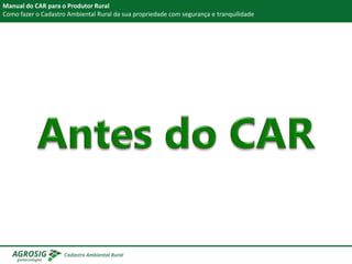 Manual do CAR para o Produtor Rural
Como fazer o Cadastro Ambiental Rural da sua propriedade com segurança e tranquilidade
 