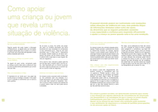 18 19
Como apoiar
uma criança ou jovem
que revela uma
situação de violência.
Informe a criança ou jovem sobre os limi-
tes da confidencialidade.
Diga-lhe quando não puder manter a informação
confidencial (p.ex., se alguém está a ser mal tratado;
se alguém planear fazer mal a si próprio ou a outros).
O que disser será influenciado pela legislação e pelas
práticas adoptadas pela escola.
Deixe que a criança ou jovem conte
a sua história.
Ter alguém em quem confiar, normalmente ajuda
as crianças e jovens a falar sobre a violência em casa
ou outros acontecimentos perturbadores que ocorram
nas suas vidas.
Não o/a pressione a falar.
É importante ter em mente que o seu papel não
é juntar provas ou investigar a situação. O seu papel
é ouvir e entender os sentimentos que o/a aluno/a
está a partilhar.
Tranquilize-o/a.
Se um aluno, ou aluna, lhe confiar uma revela-
ção sobre um incidente perturbador que tenha
acontecido em casa, tranquilize-o/a corroborando
os seus sentimentos (p.ex., “Deve ter sido muito
assustador para ti. Estás bem?”). Dependendo
da situação, também poderá ser útil deixar trans-
parecer que gostou que lhe tivesse contado; que
a violência não é culpa dele/a e que ninguém de-
veria ser magoado/a.
Um/a aluno/a mais crescido/a poderá pedir-lhe
que não diga nada a ninguém sobre o que lhe con-
tou. Será importante que o/a informe se precisar
de contar a algumas pessoas que o/a possam aju-
dar (e a outros) a estar em segurança.
Informe-o/a sobre o que irá fazer.
As crianças e jovens costumam sentir-se aliviados/
as, mas vulneráveis, após uma revelação. A si-
tuação perturbadora com que estão a lidar também
os/as pode fazer sentirem-se impotentes. Infor-
mar o/a aluno/a sobre os passos que pretende dar
e quando voltará a falar com ele/a pode diminuir
a ansiedade.
O pessoal docente poderá ser confrontado com revelações
sobre situações de violência em casa, mas poderão dispor
de informações limitadas sobre como dar apoio.
As directrizes que se seguem pretendem aumentar
a sua capacidade e confiança para responder eficazmente
e ajudar a criança ou jovem quando este/a faz uma revelação.
Apoie-o/a sempre que possível na altu-
ra de fazer escolhas.
As crianças e jovens não controlam situações pertur-
badoras. Poderá aumentar o sentimento de controlo
ao oferecer-lhes escolhas. Por exemplo, algumas
crianças e jovens poderão querer distanciar-se du-
rante algum tempo da sala de aula após fazerem uma
revelação e poderão preferir sentar-se na biblioteca.
Outros/as poderão preferir voltar para a sala. Sempre
que possível apoie-os/as naquilo que sentem neces-
sitar na altura.
Não critique nem fale negativamente
sobre o/a agressor/a.
As crianças e jovens têm, frequentemente, sen-
timentos confusos ou contraditórios para com
o/a agressor/a. Poderão repudiar o abuso, mas
gostar dos momentos “de brincadeira” que também
partilham com quem inflige o abuso. As crianças
e adolescentes podem sentir-se, simultaneamente,
muito zangados/as e leais para com o/a progenitor/a
agressor/a. Se o/a julgar ou criticar, os sentimentos
de lealdade e protecção que a criança ou jovem nutre
pelo pai, ou pela mãe, poderão levá-lo/a a sentir
que não pode falar acerca do abuso.
Não faça promessas que não pode cumprir.
Por vezes, os/as professores/as ficam tão comovi-
dos com a situação da criança ou jovem e desejam
tanto protegê-la/o e confortá-la/o, que fazem afir-
mações que não podem cumprir. Como por exemplo,
as seguintes promessas: “Manter-te-ei em segurança”;
“Não deixarei que ele volte a magoar a tua mãe”; “Não
contarei a ninguém o que me contaste.” Ainda que seja
com boas intenções, tais promessas podem diminuir
a confiança da criança ou jovem nos outros quando
descobrir que estas afirmações não são verdadeiras.
Isto poderá fazer com que ele/a pense que ninguém
é capaz de ajudar e que não vale a pena contar as coi-
sas desagradáveis que se passam em casa.
O/a aluno/a poderá escolher um determinado momento para revelar
a sua situação por alguma alteração de circunstâncias ter provocado
um desequilíbrio e as estratégias de que a criança ou jovem dispõe
habitualmente para lidar com a situação estão afectadas.
Apoiar os/as alunos/as que fazem uma revelação pode aumentar
o seu sentimento de segurança e a vontade de partilhar preocupações
ou de procurar ajuda no futuro.
 