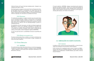 Manual do Cliente | Julho 2015
CapítuloIV–OrientaçõesFiscaiseTributárias
CapítuloIV–OrientaçõesFiscaiseTributárias
1312
Manual do Cliente | Julho 2015
A falta do Emissor de Cupom Fiscal pelo estabelecimento obrigado à sua
utilização está sujeita a multas.
Está desobrigada da emissão de documento fiscal por Equipamento Emis-
sor de Cupom Fiscal (ECF) a microempresa com receita bruta anual até
R$ 120.000,00, exceto quando mantiver, no recinto de atendimento ao
público, equipamento que possibilite o Registro ou Processamento de dados
relativos à operação com mercadorias ou prestação de serviços.
3.2.5 Penalidades
O contribuinte que adquirir ou vender mercadoria sem documento fiscal,
ou com documento fiscal falso, inidôneo, ou que se refira a uma operação
fictícia, que falsificar, adulterar, extraviar ou inutilizar livro ou documento
fiscal, estará sujeito ao pagamento do ICMS devido acrescido de multa de
40% (quarenta por cento) do valor da operação/prestação, apurado ou
arbitrado pelo Fisco.
O contribuinte que emitir documento com falta de indicação exigida pelo
RICMS/MG ou emiti-lo com indicações insuficientes ou incorretas, bem
como imprimir ou mandar imprimir documento fiscal em desacordo com
a autorização da repartição competente, estará sujeito ao pagamento das
multas, por documento, conforme legislação vigente do RICMS/MG,
O início da ação fiscal exclui a possibilidade de denúncia espontânea de
infração.
3.2.6 Extravio de documento fiscal
O extravio de documentos fiscais, emitidos ou não pelo contribuinte, bem
como de livros fiscais devem ser comunicados ao órgão competente por
meio de formulário específico.
3.3 Outras Obrigações
3.3.1 SINTEGRA
Os contribuintes que emitem documentos fiscais por meio de processamen-
to eletrônico de dados estarão obrigados a entrega do arquivo SINTEGRA
- Sistema Integrado de Informações Sobre Operações Interestaduais Com
Mercadorias e Serviços.
O arquivo eletrônico, SINTEGRA, entregue mensalmente pela empresa à
Secretaria de Estado da Fazenda – SEF, visa ao controle informatizado de
todas as operações de entradas e saídas realizadas pelos contribuintes do
ICMS. O arquivo eletrônico permite ao fisco confrontar as informações de-
claradas pela empresa, seus clientes e fornecedores.
3.4 OBRIGAÇÕES NO AMBITO MUNICIPAL.
3.4.1 Inscrição
A prefeitura emite a Ficha de Inscrição Municipal (FIC), e o Alvará de Auto-
rização de Localização e Funcionamento e Alvará Sanitário.
Cada município tem sua legislação própria quanto à alíquota do ISSQN –
Imposto sobre Serviços de Qualquer Natureza e retenções, porém devem
obedecer à Lei Complementar 116/2003 (Federal), que contém a lista dos
serviços tributáveis.
 