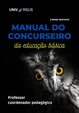 UNIV RSUS
E-BOOK GRATUITO
MANUAL DO
CONCURSEIRO
da educação básica
Professor
coordenador pedagógico
 